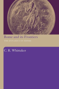 Title: Rome and its Frontiers: The Dynamics of Empire / Edition 1, Author: C R Whittaker