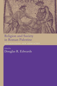 Title: Religion and Society in Roman Palestine: Old Questions, New Approaches, Author: Douglas R. Edwards