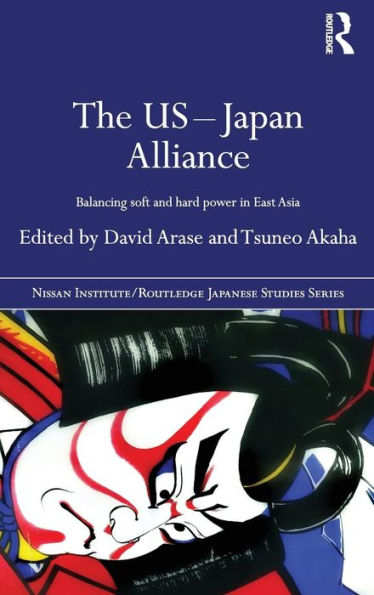 The US-Japan Alliance: Balancing Soft and Hard Power in East Asia / Edition 1