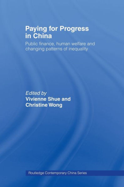 Paying for Progress in China: Public Finance, Human Welfare and Changing Patterns of Inequality / Edition 1