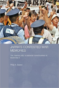 Title: Japan's Contested War Memories: The 'Memory Rifts' in Historical Consciousness of World War II / Edition 1, Author: Philip A. Seaton