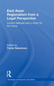 Title: East Asian Regionalism from a Legal Perspective: Current features and a vision for the future / Edition 1, Author: Tamio Nakamura