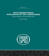 Title: Wittgenstein's Philosophy of Language: Some Aspects of its Development, Author: James Bogen