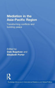 Title: Mediation in the Asia-Pacific Region: Transforming Conflicts and Building Peace / Edition 1, Author: Dale Bagshaw