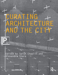 Title: Curating Architecture and the City / Edition 1, Author: Sarah Chaplin