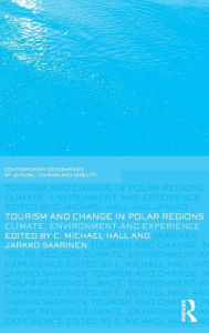 Title: Tourism and Change in Polar Regions: Climate, Environments and Experiences, Author: Michael Hall