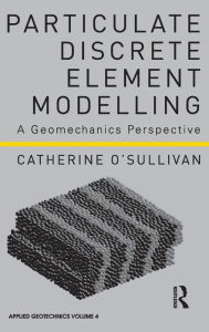 Title: Particulate Discrete Element Modelling: A Geomechanics Perspective / Edition 1, Author: Catherine O'Sullivan