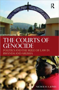 Title: The Courts of Genocide: Politics and the Rule of Law in Rwanda and Arusha, Author: Nicholas Jones