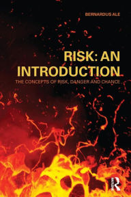 Title: Risk: An Introduction: The Concepts of Risk, Danger and Chance, Author: Ben Ale