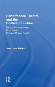 Title: Performance Theatre and the Poetics of Failure / Edition 1, Author: Sara Jane Bailes