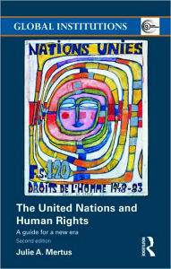 Title: The United Nations and Human Rights: A Guide for a New Era / Edition 2, Author: Julie A Mertus