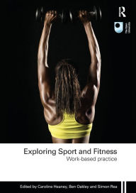 Title: Exploring Sport and Fitness: Work-Based Practice / Edition 1, Author: Caroline Heaney