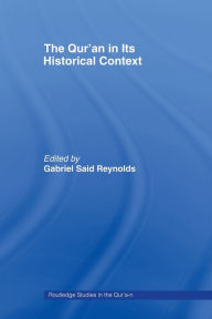 Title: The Qur'an in its Historical Context / Edition 1, Author: Gabriel Reynolds