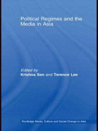Title: Political Regimes and the Media in Asia / Edition 1, Author: Krishna Sen