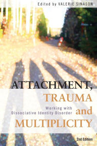 Title: Attachment, Trauma and Multiplicity: Working with Dissociative Identity Disorder, Author: Valerie Sinason