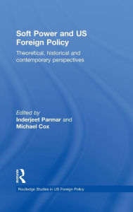 Title: Soft Power and US Foreign Policy: Theoretical, Historical and Contemporary Perspectives / Edition 1, Author: Inderjeet Parmar