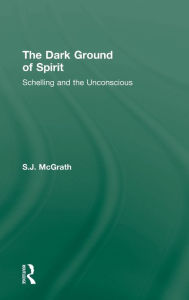 Title: The Dark Ground of Spirit: Schelling and the Unconscious, Author: S. J. McGrath