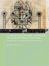 Title: Globalisation and Japanese Organisational Culture: An Ethnography of a Japanese Corporation in France / Edition 1, Author: Mitchell Sedgwick