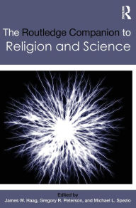 Title: The Routledge Companion to Religion and Science / Edition 1, Author: James W. Haag