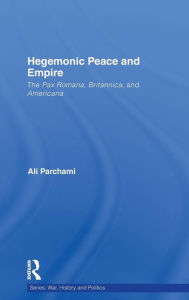 Title: Hegemonic Peace and Empire: The Pax Romana, Britannica and Americana / Edition 1, Author: Ali Parchami