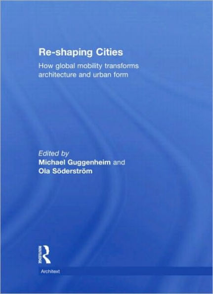 Re-shaping Cities: How Global Mobility Transforms Architecture and Urban Form / Edition 1