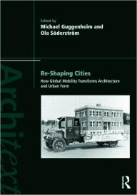 Title: Re-shaping Cities: How Global Mobility Transforms Architecture and Urban Form / Edition 1, Author: Michael Guggenheim