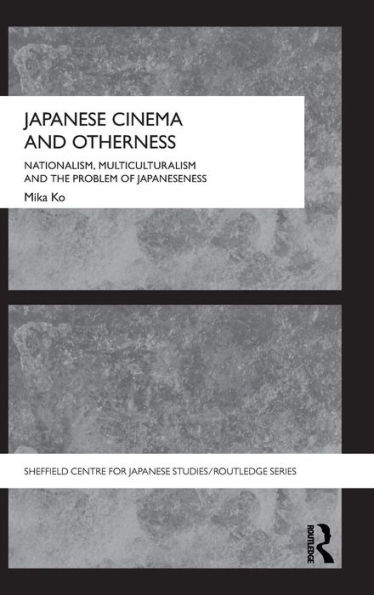 Japanese Cinema and Otherness: Nationalism, Multiculturalism the Problem of Japaneseness