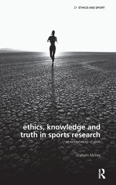 Ethics, Knowledge and Truth in Sports Research: An Epistemology of Sport / Edition 1