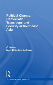 Title: Political Change, Democratic Transitions and Security in Southeast Asia / Edition 1, Author: Mely Caballero-Anthony