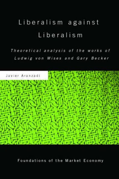 Liberalism against Liberalism: Theoretical Analysis of the Works of Ludwig von Mises and Gary Becker