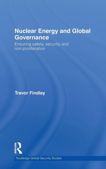 Nuclear Energy and Global Governance: Ensuring Safety, Security and Non-proliferation / Edition 1