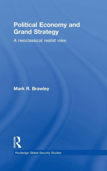 Political Economy and Grand Strategy: A Neoclassical Realist View / Edition 1