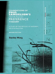 Title: Foundations of Paul Samuelson's Revealed Preference Theory: A study by the method of rational reconstruction / Edition 2, Author: Stanley Wong