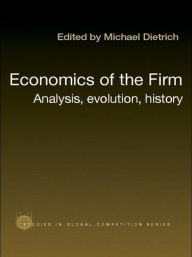 Title: Economics of the Firm: Analysis, Evolution and History / Edition 1, Author: Michael Dietrich