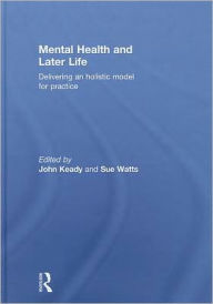 Title: Mental Health and Later Life: Delivering an Holistic Model for Practice / Edition 1, Author: John Keady