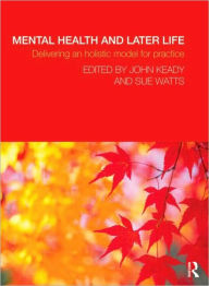 Title: Mental Health and Later Life: Delivering an Holistic Model for Practice / Edition 1, Author: John Keady