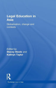 Title: Legal Education in Asia: Globalization, Change and Contexts / Edition 1, Author: Stacey Steele