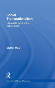 Title: Social Transnationalism: Lifeworlds Beyond The Nation-State / Edition 1, Author: Steffen Mau