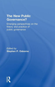 Title: The New Public Governance?: Emerging Perspectives on the Theory and Practice of Public Governance / Edition 1, Author: Stephen P. Osborne