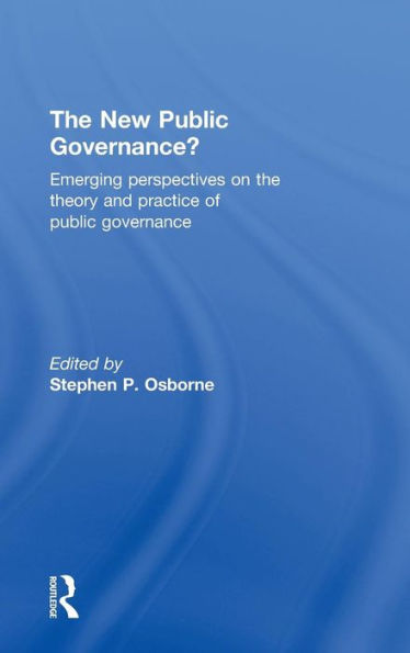 The New Public Governance?: Emerging Perspectives on the Theory and Practice of Public Governance