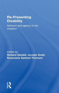 Title: Re-Presenting Disability: Activism and Agency in the Museum / Edition 1, Author: Richard Sandell
