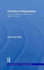 Title: The Rise of Regionalism: Causes of Regional Mobilization in Western Europe / Edition 1, Author: Rune Dahl Fitjar