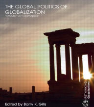 Title: The Global Politics of Globalization: Empire vs Cosmopolis / Edition 1, Author: Barry K. Gills