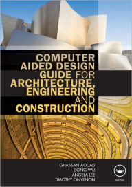 Title: Computer Aided Design Guide for Architecture, Engineering and Construction / Edition 1, Author: Ghassan Aouad
