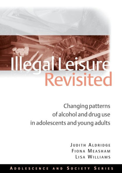 Illegal Leisure Revisited: Changing Patterns of Alcohol and Drug Use in Adolescents and Young Adults / Edition 1