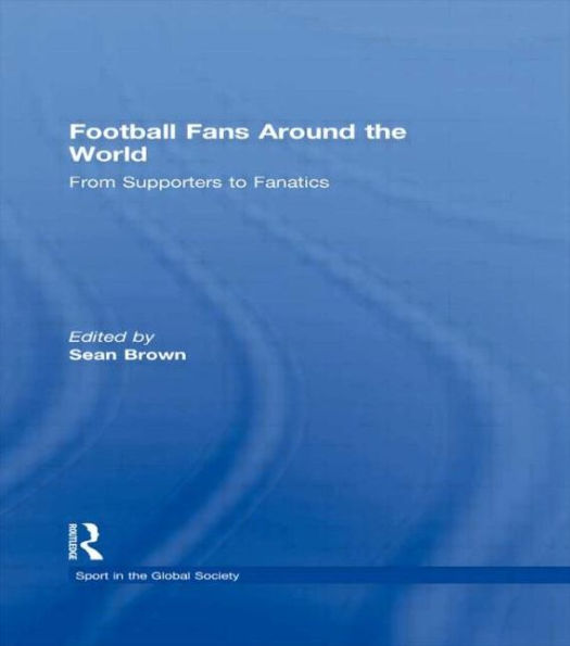 Football Fans Around the World: From Supporters to Fanatics