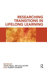 Title: Researching Transitions in Lifelong Learning / Edition 1, Author: John Field