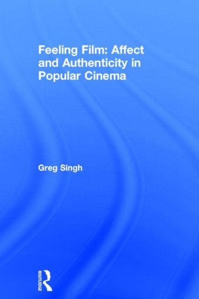 Feeling Film: Affect and Authenticity in Popular Cinema / Edition 1