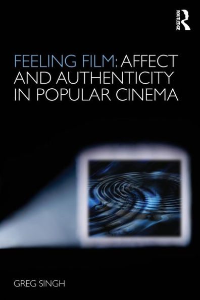 Feeling Film: Affect and Authenticity in Popular Cinema / Edition 1