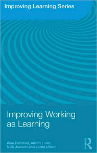 Title: Improving Working as Learning / Edition 1, Author: Alan Felstead